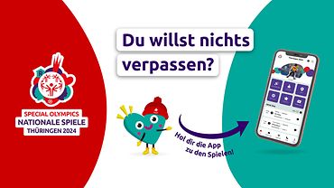 Illustration: Logo der Special Olympics Nationalen Spiele, in der Mitte das Maskottchen (ein Herz mit Mütze). Der Satz: Du willst nichts verpassen?, darunter ein Pfeil mit "Hol dir die App zu den Spielen!" und ein Handy mit der Ansicht der App.